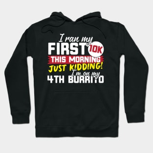 I Ran My First 10K This Morning Just Kidding I'm On My 4th Burrito! Hoodie